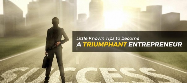 Little Known Tips to Become a Triumphant Entrepreneur