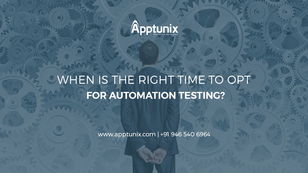 When Is The Right Time To Opt For Automation Testing?