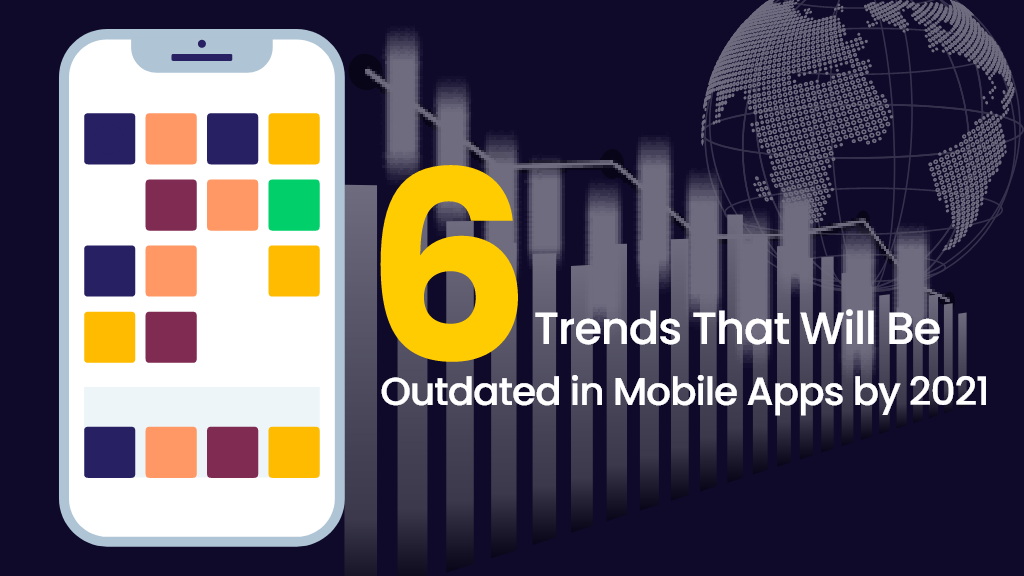 The Mobile App Trends That Will Be Outdated by 2021